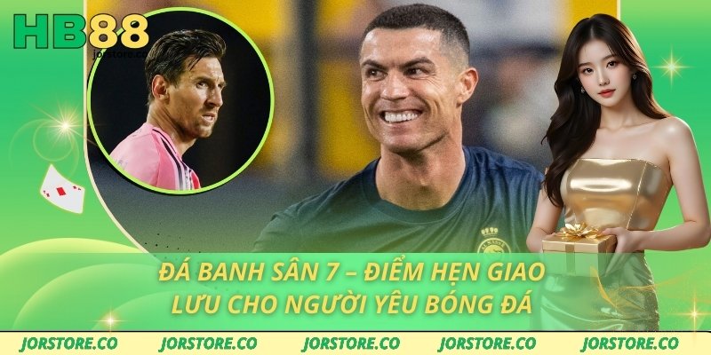 Đá Banh Sân 7 – Điểm Hẹn Giao Lưu Cho Người Yêu Bóng Đá