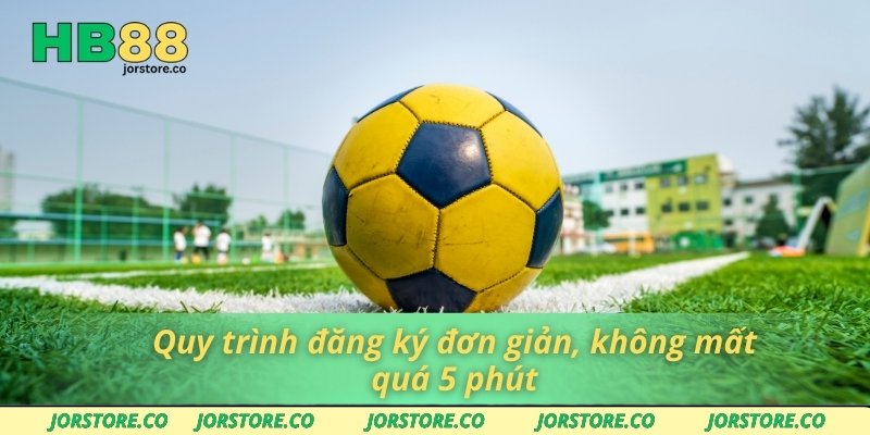 Quy trình đăng ký đơn giản, không mất quá 5 phút